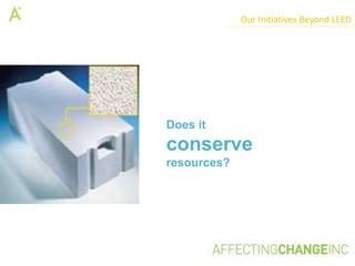 Our Initiatives Beyond LEED




Does it
conserve
resources?
 