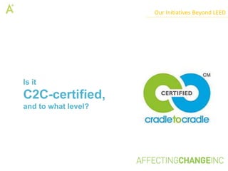 Our Initiatives Beyond LEED




Is it
C2C-certified,
and to what level?
 
