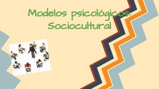 Modelos psicológicos:
Sociocultural
 