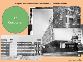 Utopía y Metáfora de la Modernidad en la Ciudad de México.
SANDRA BERNAL CORDOVA
Le
Corbusier
 