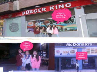 J’aime la
          nourriture du
          Burger King.




 Nous
adorons
  les
glaces.


                          Je préfère
                            le Mc
                          Donald’s.
 