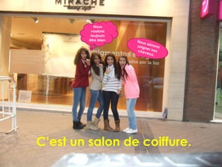 Nous
          voulons
          toujours
         être bien.




C’est un salon de coiffure.
 