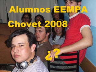 Alumnos EEMPA Chovet 2008 ¿?