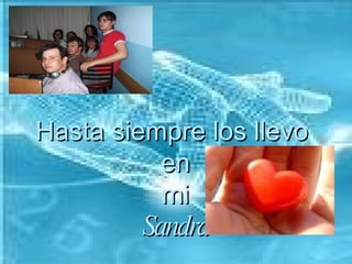 Hasta siempre los llevo en mi Sandra