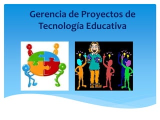 Gerencia de Proyectos de
Tecnología Educativa
sa
 