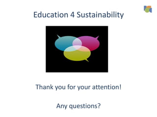 Education 4 Sustainability
Thank you for your attention!
Any questions?
 