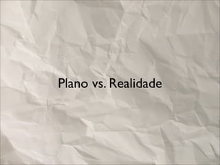 Plano vs. Realidade
 