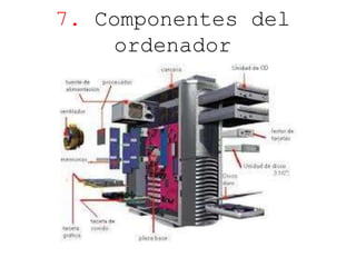 7. Componentes del 
ordenador 
 