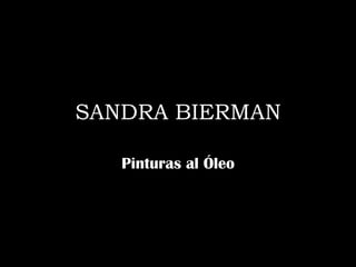 SANDRA BIERMAN
Pinturas al Óleo
 