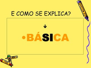 E COMO SE EXPLICA?

         


   •BÁSICA
 