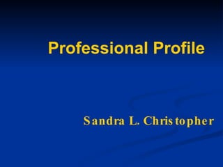 Professional Profile Sandra L. Christopher 