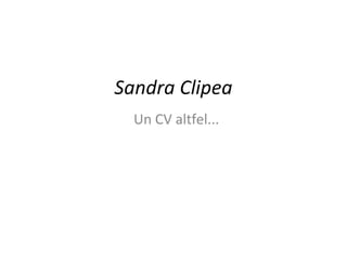 Sandra Clipea
  Un CV altfel...
 