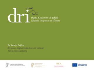 Dr Sandra Collins
Director, Digital Repository of Ireland
Royal Irish Academy

 