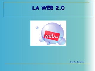 LA WEB 2.0LA WEB 2.0
Sandra Dudamel
 