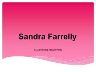 Sandra Farrelly
    E-Marketing Assignment
 