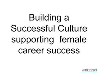 Building a
Successful Culture
supporting female
 career success
 