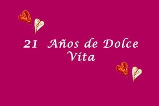 21 Años de Dolce
      Vita
 