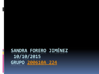 SANDRA FORERO JIMÉNEZ
10/10/2015
GRUPO 200610A_224
 