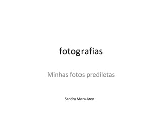 fotografias Minhas fotos prediletas Sandra Mara Aren 