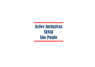 Ações inclusivas
SENAI
São Paulo
 