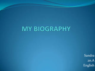 MY BIOGRAPHY Sandra  2n.A English 