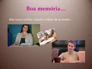 Boa memória…Mas nunca confiar, criando o hábito de se anotar…