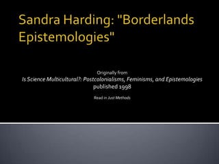 Originally from
Is Science Multicultural?: Postcolonialisms, Feminisms, and Epistemologies
published 1998
Read in Just Methods
 