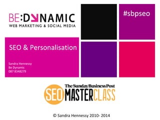 + 
SEO & Personalisation 
© Sandra Hennessy 2010- 2014 
Sandra Hennessy 
Be Dynamic 
087 8348279 
#sbpseo 
 