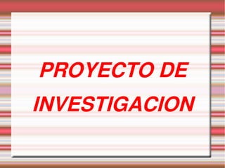 PROYECTO DE
INVESTIGACION
 