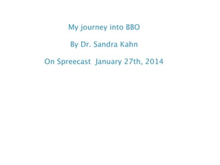 My journey into BBO
By Dr. Sandra Kahn
On Spreecast January 27th, 2014

 