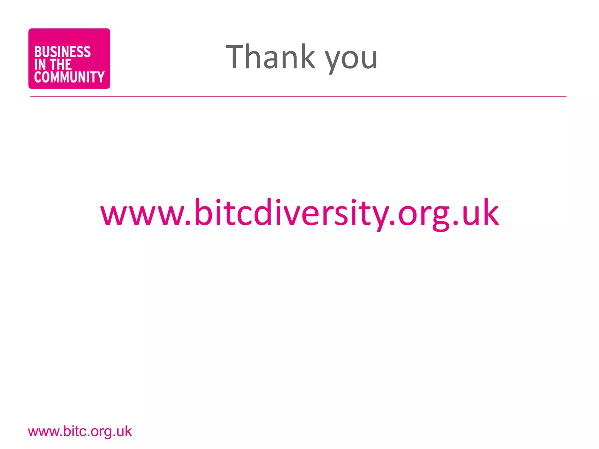 Thank you



          www.bitcdiversity.org.uk




www.bitc.org.uk
 