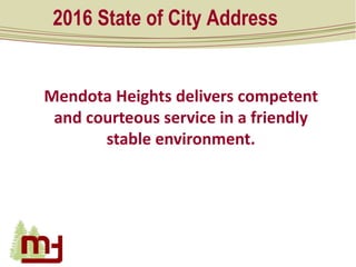 2016 State of City Address
Mendota Heights delivers competent
and courteous service in a friendly
stable environment.
 