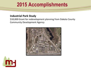 2015 Accomplishments
Industrial Park Study
$10,000 Grant for redevelopment planning from Dakota County
Community Developme...