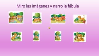 Miro las imágenes y narro la fábula
 