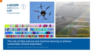 Helmholtz-Institute Freiberg for Resource Technology · Department of Exploration · Dr. Sandra Lorenz · s.lorenz@hzdr.de · www.hzdr.de


The role of data science and machine learning to achieve
sustainable mineral exploration
 