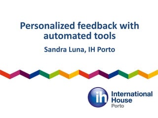 Personalized feedback with
automated tools
Sandra Luna, IH Porto
 