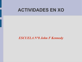 ACTIVIDADES EN XO
ESCUELA N°8 John F Kennedy
 