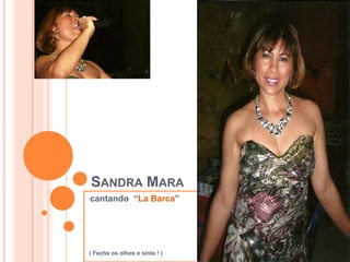 SANDRA MARA
cantando “La Barca”




( Feche os olhos e sinta ! )
 