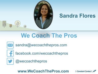 We Coach The Pros
Sandra Flores
sandra@wecoachthepros.com
facebook.com/wecoachthepros
@wecoachthepros
www.WeCoachThePros.com
 