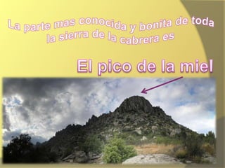 La parte mas conocida y bonita de toda la sierra de la cabrera esEl pico de la miel