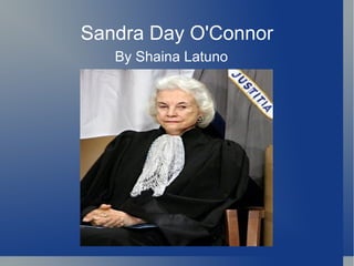 Sandra Day O'Connor By Shaina Latuno  