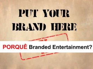 PORQUÊ Branded Entertainment?
 