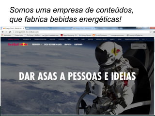 Somos uma empresa de conteúdos,
que fabrica bebidas energéticas!
 