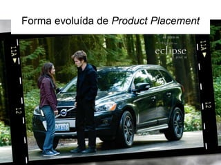 Forma evoluída de Product Placement
 