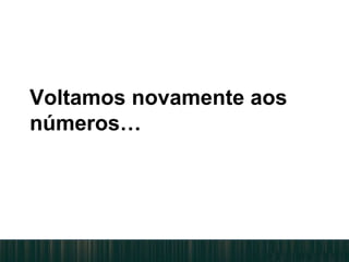 Voltamos novamente aos
números…
 