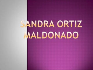SANDRA ORTIZ MALDONADO 
