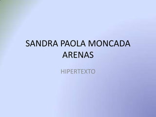 SANDRA PAOLA MONCADA
ARENAS
HIPERTEXTO
 