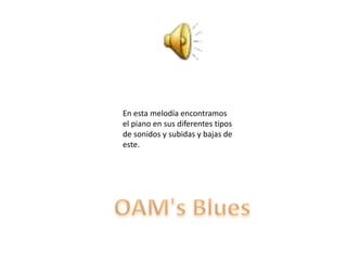 En esta melodía encontramos
el piano en sus diferentes tipos
de sonidos y subidas y bajas de
este.
 