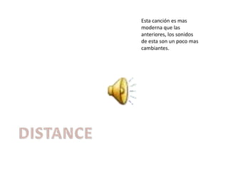 Esta canción es mas
moderna que las
anteriores, los sonidos
de esta son un poco mas
cambiantes.
 