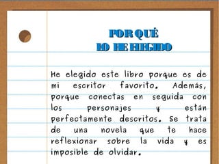 PORQUÉPORQUÉ
LO HEELEGIDOLO HEELEGIDO
He elegido este libro porque es de
mi escritor favorito. Además,
porque conectas en ...
